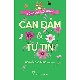 Sách Về Nghệ Thuật Sống Hay: Sống Đẹp Mỗi Ngày - Can Đảm Và Tự Tin
