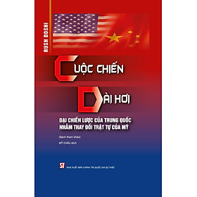 Cuộc chiến dài hơi – Đại chiến lược của Trung Quốc nhằm thay đổi trật tự của Mỹ (Sách tham khảo)