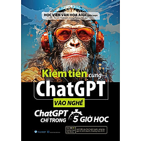 Kiếm tiền cùng chatGPT - Vào nghề ChatGPT chỉ trong 5 giờ học