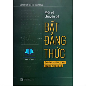Sách - Một số chuyên đề Bất đẳng thức ( Dành cho học sinh Trung học cơ sở )