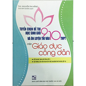 [Download Sách] Tuyển Chọn Đề Thi Học Sinh Giỏi 9 Và Ôn Luyện Thi Vào 10 THPT Môn Giáo Dục Công Dân