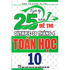 Hình ảnh TUYỂN TẬP 25 NĂM ĐỀ THI OLYMPIC 30 THÁNG 4 TOÁN HỌC 10