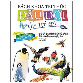Bách Khoa Tri Thức Đầu Đời Cho Trẻ Em - Chở Cả Bầu Trời Trên Đôi Cánh - Thế Giới Chim Muông Kỳ Thú