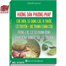 Hướng dẫn phương pháp chế biến, sử dụng các vị thuốc cổ truyền – bộ tranh châm cứu trong các cơ sở khám bệnh, chữa bệnh bằng y học cổ truyền