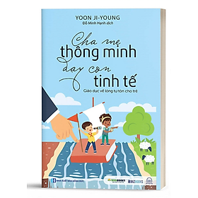 Sách Cha mẹ thông minh dạy con tinh tế: Giáo dục lòng tự tôn cho trẻ – MCBOOKS – BẢN QUYỀN