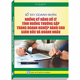 Sổ tay Doanh Nhân - Những Kỹ Năng Xử Lý Tình Huống Thường Gặp trong Doanh Nghiệp dành cho Giám Đốc và Doanh Nhân