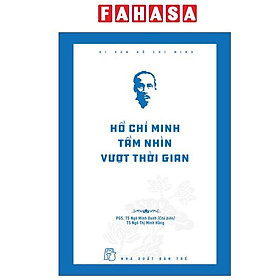Di Sản Hồ Chí Minh - Hồ Chí Minh Tầm Nhìn Vượt Thời Gian - Chif Guillebeau