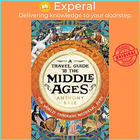 Sách - A Travel Guide to the Middle Ages - The World Through Medieval Eyes by Anthony Bale (UK edition, hardcover)