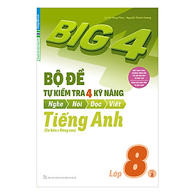 Big 4 Bộ Đề Tự Kiểm Tra 4 Kỹ Năng Nghe - Nói - Đọc - Viết (Cơ Bản Và Nâng Cao) Tiếng Anh Lớp 8 Tập 2