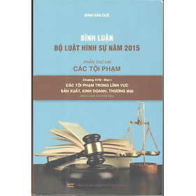 Bình luận Bộ Luật Hình Sự năm 2015 – Phần thứ hai: Các tội phạm chương XVIII-mục 1(các tội phạm trong lĩnh vực sản xuất, kinh doanh, thương mại)