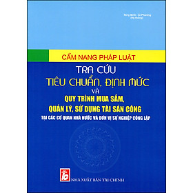 Ảnh bìa Cẩm Nang Pháp Luật Tiêu Chuẩn, Định Mức Và Quy Trình Mua Sắm, Quản Lý, Sử Dụng Tài Sản Công Tại Các Cơ Quan Nhà Nước Và Đơn Vị Sự Nghiệp Công Lập