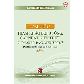 Sách - Tài Liệu Tham Khảo Bồi Dưỡng, Cập Nhật Kiến Thức Cho Cán Bộ, Đảng Viên Ở Cơ Sở - NXB Chính Trị Quốc Gia
