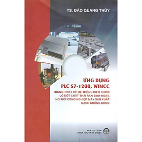 [Download Sách] Ứng Dụng PLC S7-1200, Wincc Trong Thiết Kế Hệ Thống Điều Khiển Lò Đốt Chất Thải Rắn Sinh Hoạt, Nồi Hơi Công Nghiệp, Máy Sản Xuất Gạch Không Nung