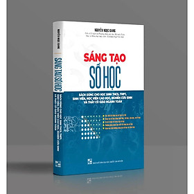 Sách - Sáng tạo số học - Dùng cho học sinh THCS, THPT, SINH VIÊN, HỌC VIÊN CAO HỌC, NGHIÊN CỨU SINH VÀ GIÁO VIÊN TOÁN