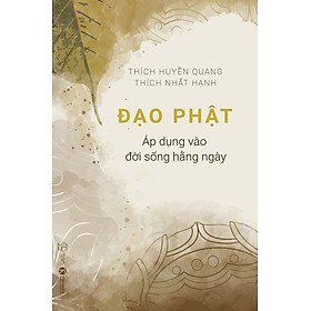 ĐẠO PHẬT ÁP DỤNG VÀO ĐỜI SỐNG HẰNG NGÀY–Thích Huyền Quang & Thích Nhất Hạnh - Thái Hà - NXB Thế giới
