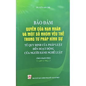 Bảo đảm quyền của nạn nhân và một số nhóm yếu thế trong tư pháp hình sự từ quy định của pháp luật đến hoạt động  của người hành nghề luật