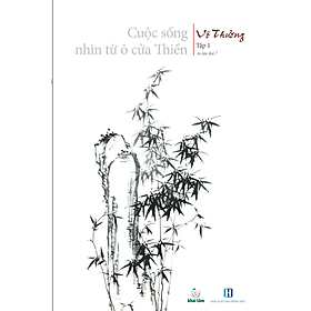 CUỘC SỐNG NHÌN TỪ Ô CỬA THIỀN - Tập 1