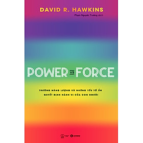 Power vs Force -Trường năng lượng và những yếu tố ẩn quyết định hành vi của con người - David R.Hawkins - (bìa mềm)