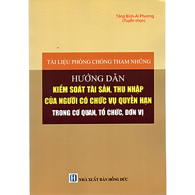 Hình ảnh TÀI LIỆU PHÒNG CHỐNG THAM NHŨNG HƯỚNG DẪN KIỂM SOÁT TÀI SẢN, THU NHẬP CỦA NGƯỜI CÓ CHỨC VỤ QUYỀN HẠN TRONG CƠ QUAN, TỔ CHỨC, ĐƠN VỊ