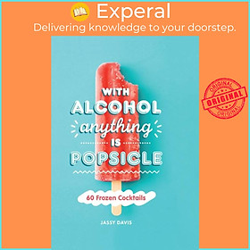 Ảnh bìa Sách - With Alcohol Anything is Popsicle - 60 Frozen Cocktails by Jassy Davis (UK edition, hardcover)