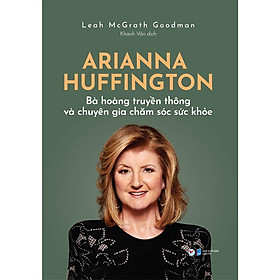 Arianna Huffington - Bà hoàng truyền thông và chuyên gia chăm sóc sức khỏe - Bản Quyền