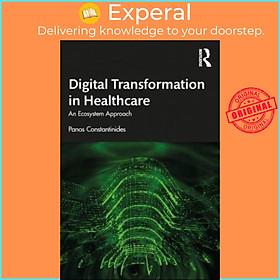 Sách - Digital Transformation in Healthcare - An Ecosystem Approach by Panos Constantinides (UK edition, paperback)