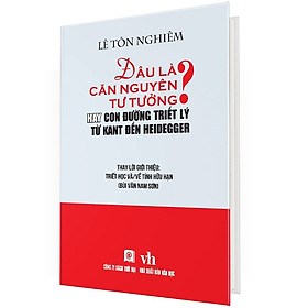 (Bìa Cứng) ĐÂU LÀ CĂN NGUYÊN TƯ TƯỞNG? Hay Con Đường Triết Lý Từ Kant Đến Heidegger - Lê Tôn Nghiêm