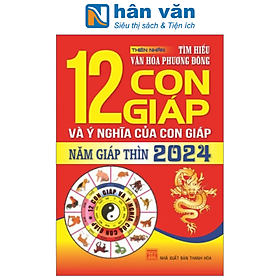 Tìm Hiểu Văn Hóa Phương Đông - 12 Con Giáp Và Ý Nghĩa Của Con Giáp Năm