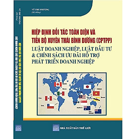 Hiệp Định Đối Tác Toàn Diện Và Tiến Bộ Xuyên Thái Bình Dương (CPTPP) – Luật Doanh Nghiệp, Luật Đầu Tư & Chính Sách Ưu Đãi Hỗ Trợ Phát Triển Doanh Nghiệp.