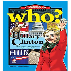 Who - Chuyện Kể Về Danh Nhân Thế Giới - Hillary Clinton (Tái Bản Năm 2019)