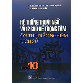 Nơi bán Hệ Thống Thuật Ngữ Và 12 Chủ Đề Trọng Tâm Ôn Thị Trắc Nghiệm Lịch Sử Lớp 10 - Giá Từ -1đ