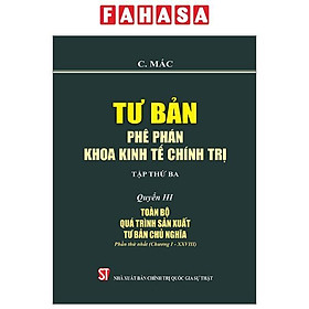 Tư Bản - Phê Phán Khoa Kinh Tế Chính Trị - Tập Thứ Ba - Quyển III: Toàn Bộ Quá Trình Sản Xuất Tư Bản Chủ Nghĩa. Phần Thứ Nhất (Chương I - XXVIII)