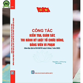 Công Tác Kiểm Tra, Giám Sát, Thi Hành Kỷ Luật Tổ Chức Đảng, Đảng Viên Vi Phạm