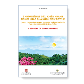 5 NHÓM BÍ MẬT ĐIỀU KHIỂN NHANH NGƯỜI KHÁC QUA NGÔN NGỮ CƠ THỂ (Thuật Thành Công Nhanh, Giao Tiếp, Phát Hiện Nói Đôi, Làm Chủ Số Phận)