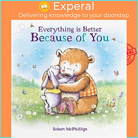Sách - Everything Is Better Because Of You - A heartfelt gift book for some by Robert McPhillips (UK edition, hardcover)