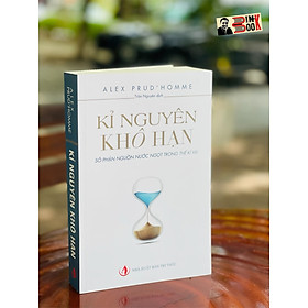 KỈ NGUYÊN KHÔ HẠN - Số phận nguồn nước trong thế kỷ XXI – Alex Prud’homme - Trần Nguyên dịch - NXB Tri Thức (Bìa mềm)