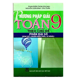 Hình ảnh Sách - Phương Pháp Giải Toán Lớp 9 Theo Chủ Đề - Phần Đại Số