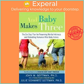 Sách - And Baby Makes Three : The Six-Step Plan for Preserving Marital Intimacy  by John Gottman (US edition, paperback)