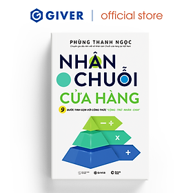 Nhân Chuỗi Cửa Hàng - 9 Bước Đóng Gói Và Xây Dựng Hệ Thống Chuỗi Tinh Gọn Theo Công Thức Cộng Trừ Nhân Chia