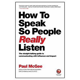 How To Speak So People Really Listen -The Straight-Talking Guide To Communicating With Influence And Impact