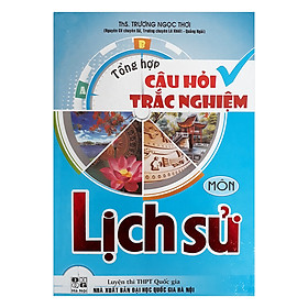 [Download Sách] Tổng Hợp Câu Hỏi Trắc Nghiệm Môn Lịch Sử (Luyện Thi THPT Quốc Gia)