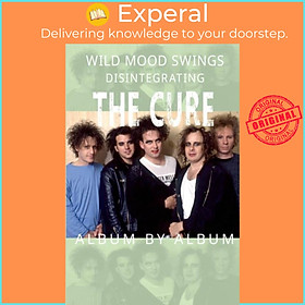 Sách - Wild Mood Swings - Disintegrating The Cure Album by Album by Martin Popoff (UK edition, paperback)