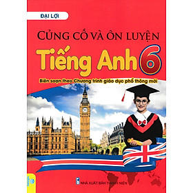 Củng Cố Và Ôn Luyện Tiếng Anh 6 (Biên Soạn Theo Chương Trình GDPT Mới - ND)