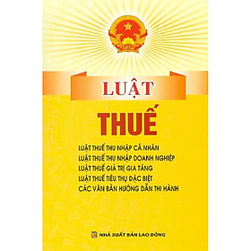 Ảnh bìa Luật Thuế ( Luật Thuế Thu Nhập Cá Nhân, Luật Thuế Thu Nhập Doanh Nghiệp, Luật Thuế Giá Trị Gia Tăng, Luật Thuế Tiêu Thụ Đặc Biệt, Các Văn Bản Hướng Dẫn Thi Hành)
