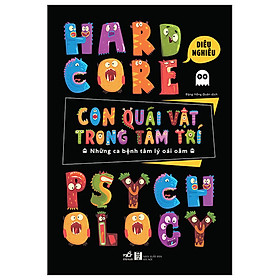 Hardcore Psychology - Con Quái Vật Trong Tâm Trí - Những Ca Bệnh Tâm Lý Oái Oăm - Diêu Nghiêu - Đặng Hồng Quân dịch - (bìa mềm)