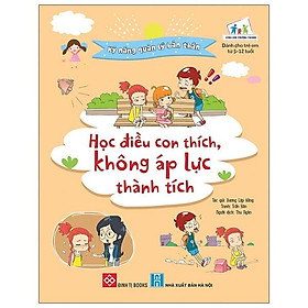 Kỹ Năng Quản Lý Bản Thân- Học Điều Con Thích, Không Áp Lực Thành Tích