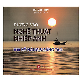 Đường Vào Nghệ Thuật Nhiếp Ảnh - Kỹ Năng Và Sáng Tạo