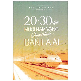 20 - 30 Tuổi Mười Năm Vàng Quyết Định Bạn Là Ai