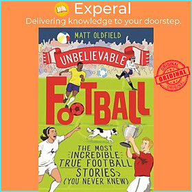 Sách - Unbelievable Football : The Most Incredible True Football Stories (You N by Matt Oldfield (UK edition, paperback)
