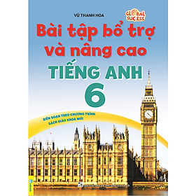 Bài Tập Bổ Trợ Và Nâng Cao Tiếng Anh 6 (Biên soạn theo chương trình SGK mới Global Success)